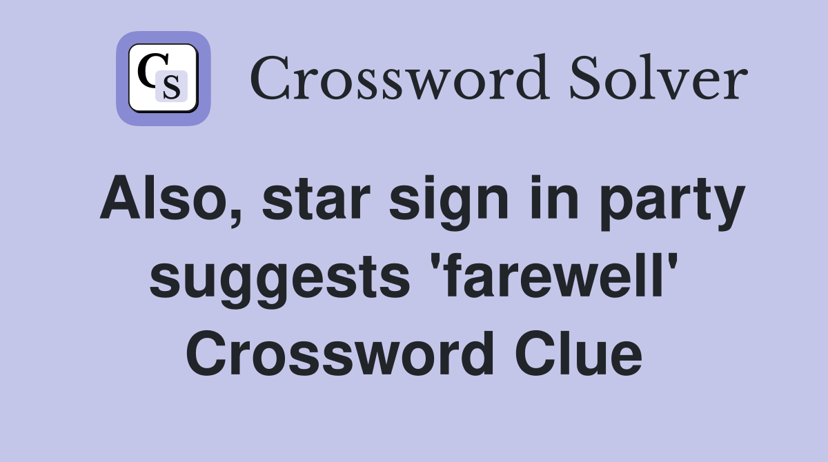 Also star sign in party suggests farewell Crossword Clue Answers